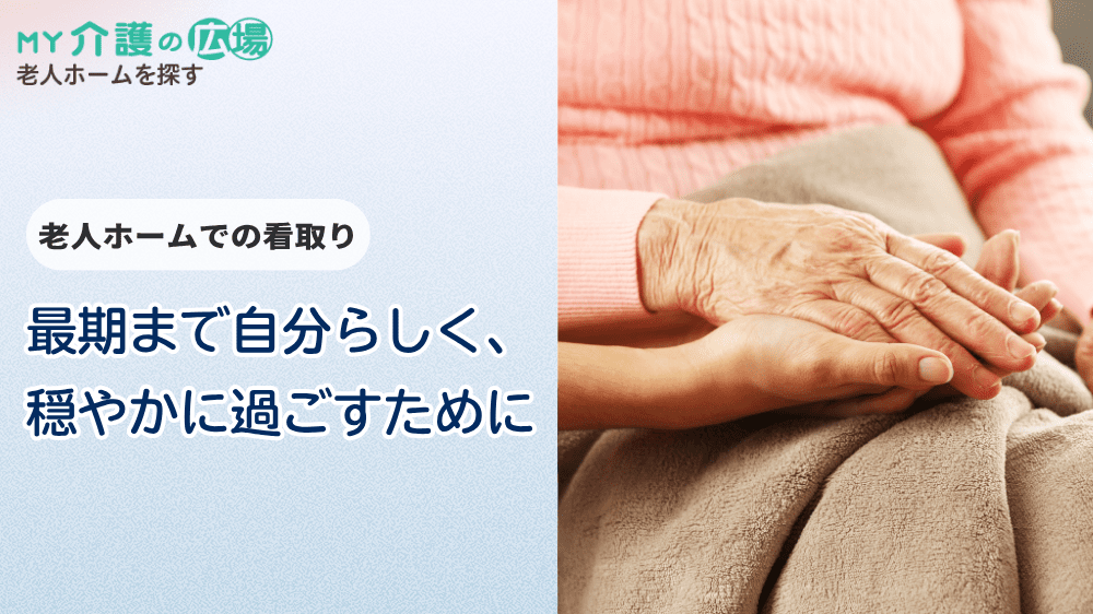 【老人ホームでの看取り】最期まで自分らしく、穏やかに過ごすために