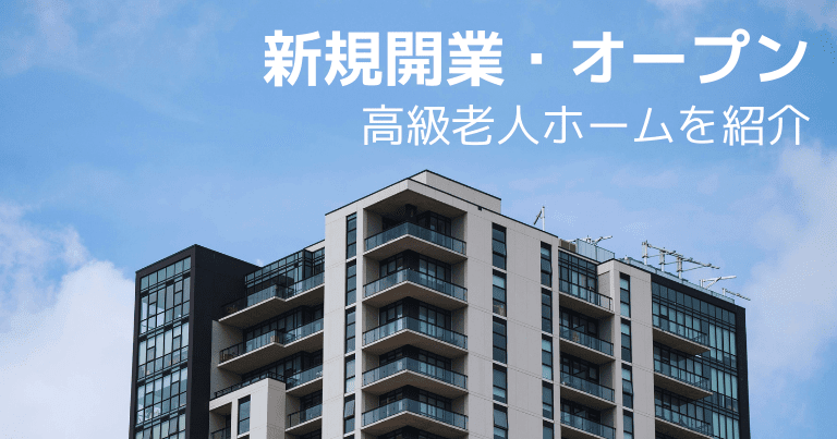 新規開業・オープンの高級老人ホームを紹介