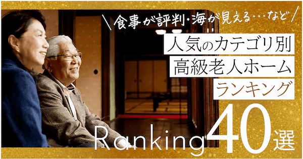 【全国】人気のカテゴリ別高級老人ホームランキング40選