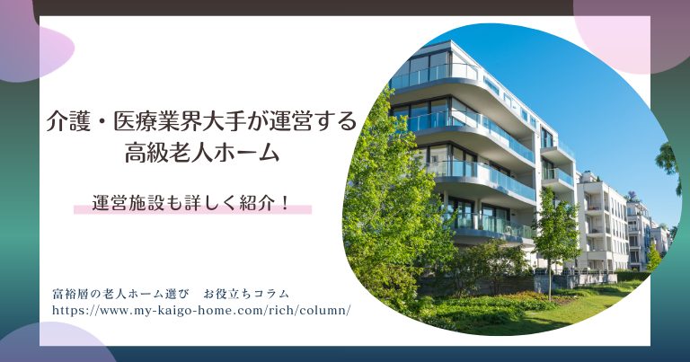 介護・医療業界大手の会社が運営する高級老人ホームを紹介