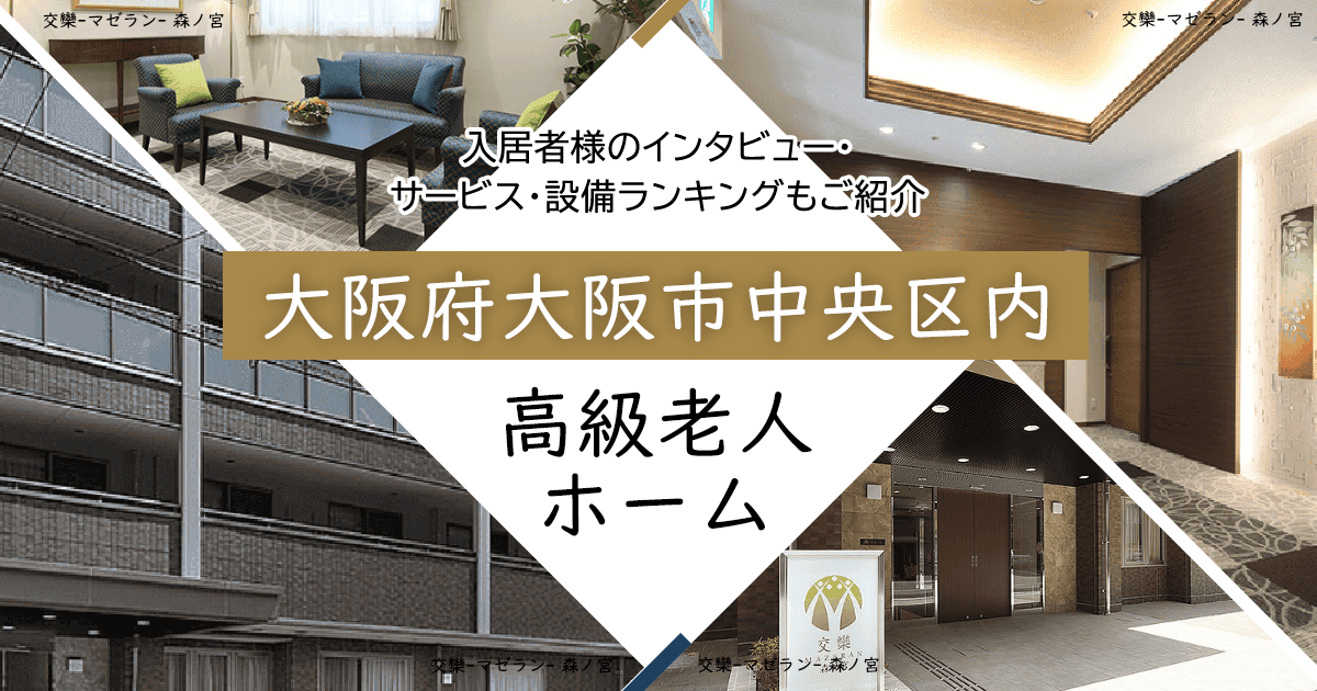 大阪府大阪市中央区内 高級老人ホーム ハイクラスな施設をご紹介 入居者様のインタビュー・サービス・設備ランキングもご紹介